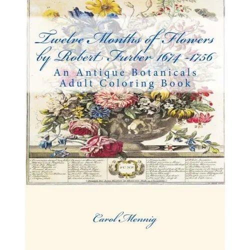 Twelve Months of Flowers by Robert Furber 1674 -1756: An Antique Botanicals Adult Coloring Book