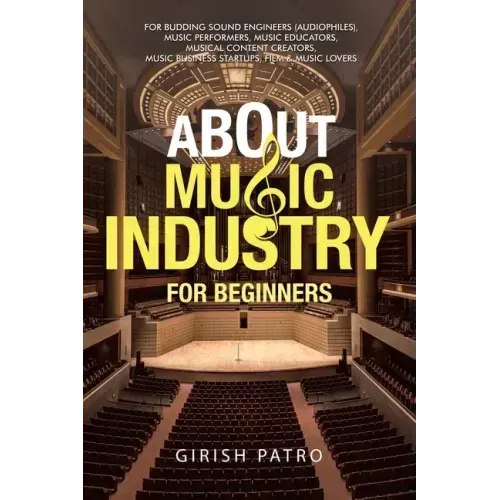 About Music Industry for Beginners: For Budding Sound Engineers (Audiophiles), Music Performers, Music Educators, Musical Content Creators, Music Busi