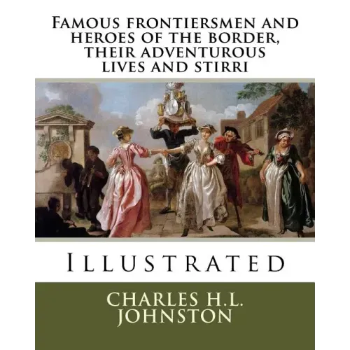 Famous frontiersmen and heroes of the border, their adventurous lives and stirri