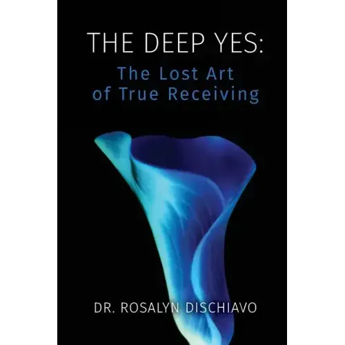 The Deep Yes: The Lost Art of True Receiving
