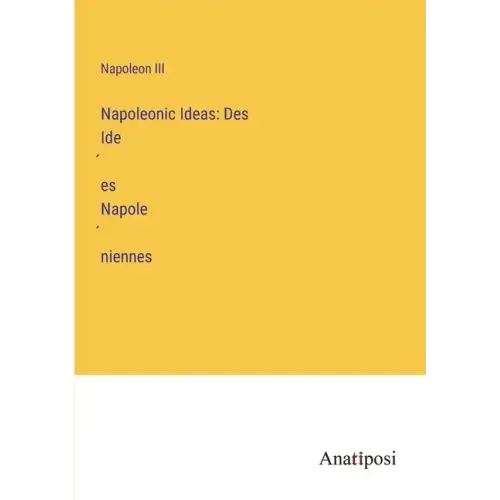 Napoleonic Ideas: Des Idées Napoléniennes