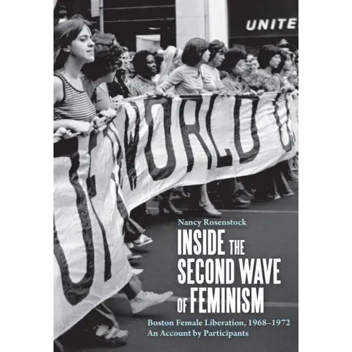 Inside the Second Wave of Feminism: Boston Female Liberation, 1968-1972 an Account by Participants