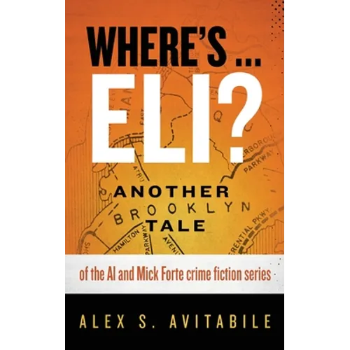 Where's ... Eli?: Another Brooklyn Tale of the Al and Mick Forte crime fiction series