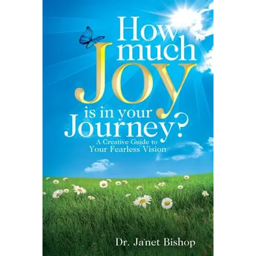 How Much Joy Is In Your Journey?: A Creative Guide to Your Fearless Vision