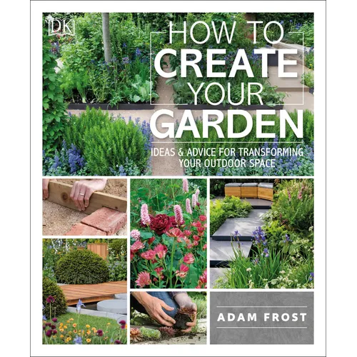 How to Create Your Garden: Ideas and Advice for Transforming Your Outdoor Space