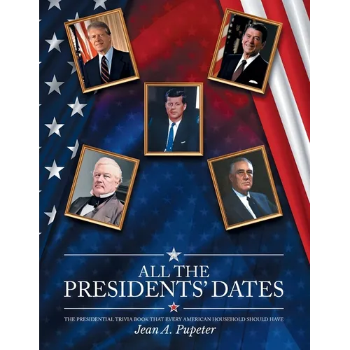 All the Presidents' Dates: The Presidential Trivia Book That Every American Household Should Have