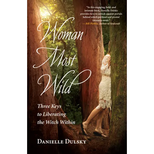 Woman Most Wild: Three Keys to Liberating the Witch Within