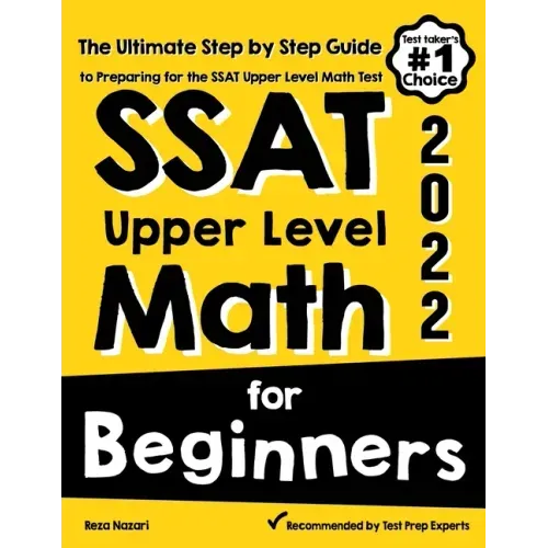 SSAT Upper Level Math for Beginners: The Ultimate Step by Step Guide to Preparing for the SSAT Upper Level Math Test