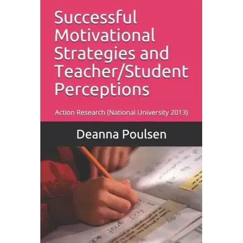 Successful Motivational Strategies and Teacher/Student Perceptions: Action Research (National University 2013)