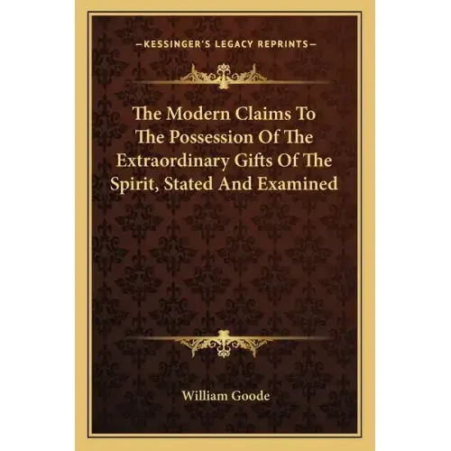The Modern Claims to the Possession of the Extraordinary Gifts of the Spirit, Stated and Examined