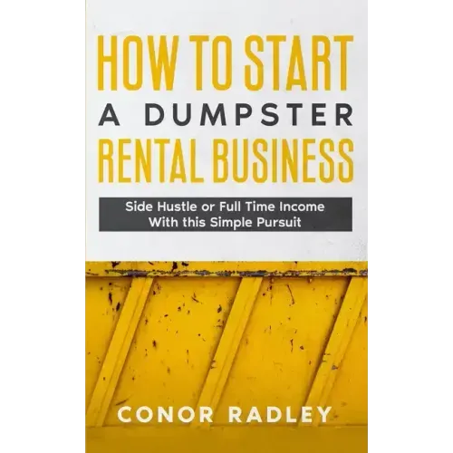 How to Start a Dumpster Rental Business: Side Hustle or Full Time Income With This Simple Pursuit