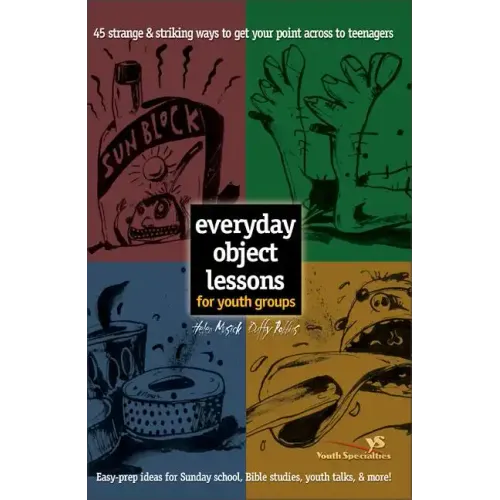 Everyday Object Lessons for Youth Groups: 45 Strange and Striking Ways to Get Your Point Across to Teenagers