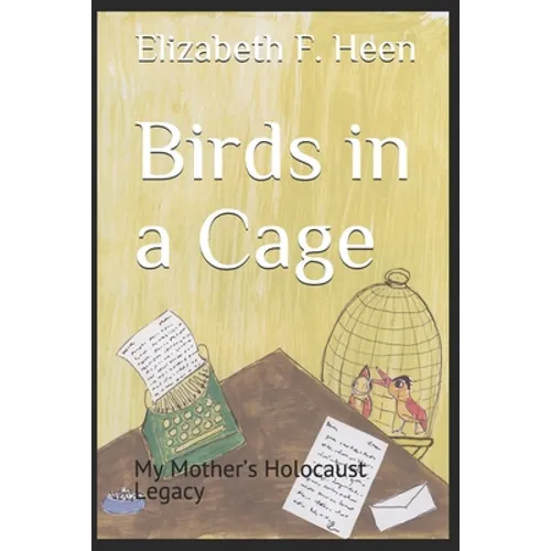 Birds in a Cage: My Mother's Holocaust Legacy