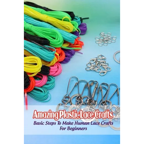 Amazing Plastic Lace Crafts: Basic Steps To Make Human Lace Crafts For Beginners