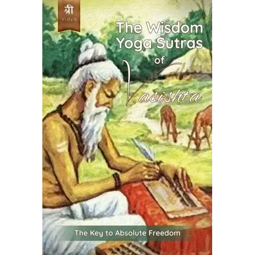 The Wisdom Yoga Sutras of Vasishta: The Key to Absolute Freedom