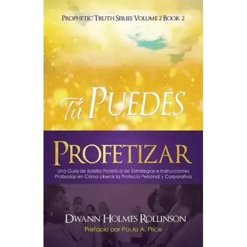 ¡Tú Puedes Profetizar!: Una Guía de Bolsillo Profética de Estrategias e Instrucciones Probadas en Cómo Revelar Profecías Personales y Corporativas