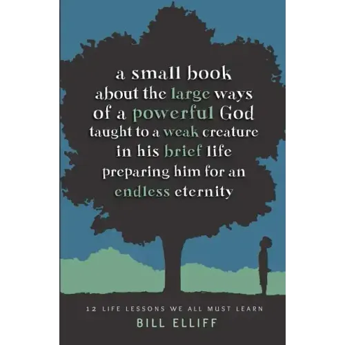 A Small Book about the Large Ways of a Powerful God taught to a Weak Creature: 12 Life Lessons we All Must Learn