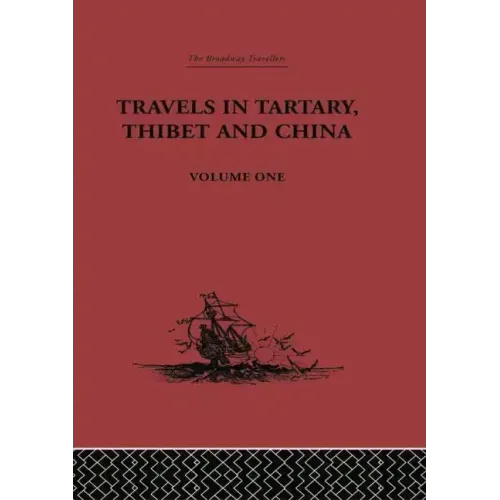 Travels in Tartary, Thibet and China, Volume One: 1844-1846