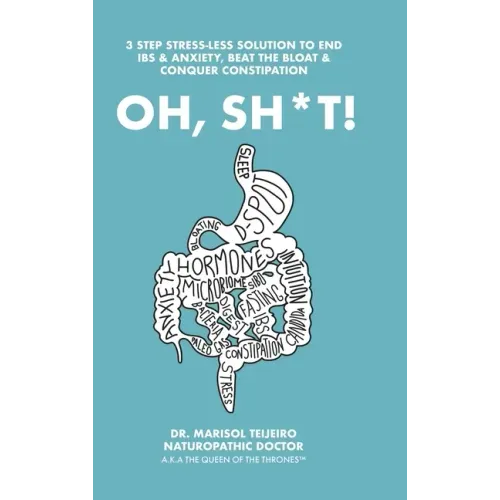 Oh, Sh*T!: 3 Stress-Less Steps to Connect, Clear and Calm Digestion. Own the Throne!