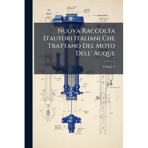 Nuova Raccolta D'autori Italiani Che Trattano Del Moto Dell' Acque