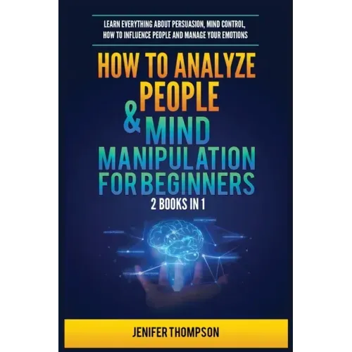 How to Analyze People & Mind Manipulation for Beginners: 2 Books in 1: Learn Everything about Persuasion, Mind Control, How to Influence People and Ma