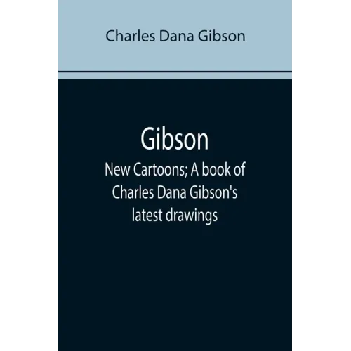 Gibson: New Cartoons; A book of Charles Dana Gibson's latest drawings