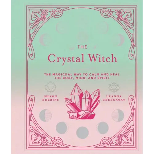 The Crystal Witch: The Magickal Way to Calm and Heal the Body, Mind, and Spirit
