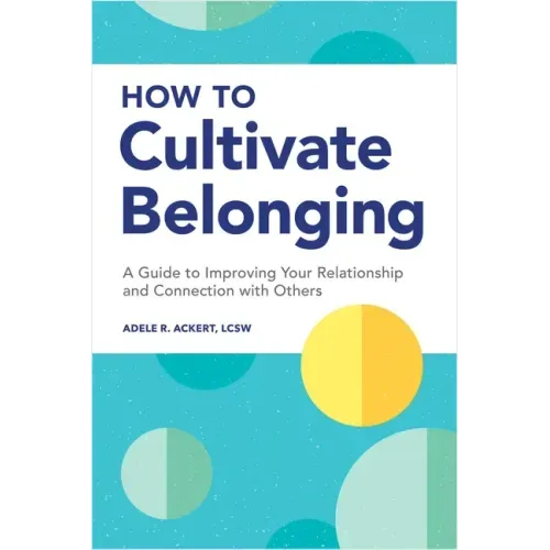How to Cultivate Belonging: A Guide to Improving Your Relationship and Connection with Others