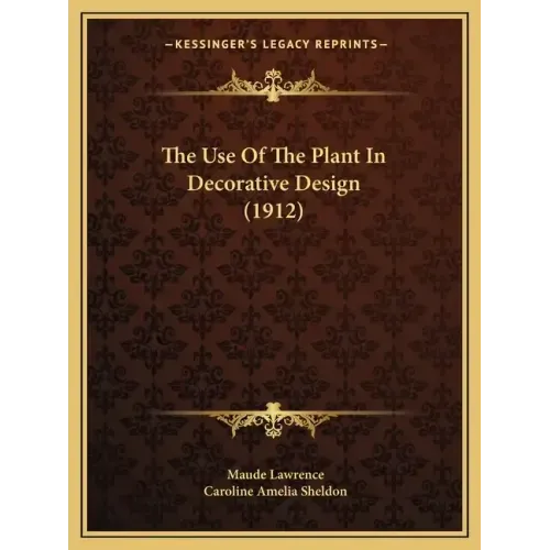 The Use Of The Plant In Decorative Design (1912)