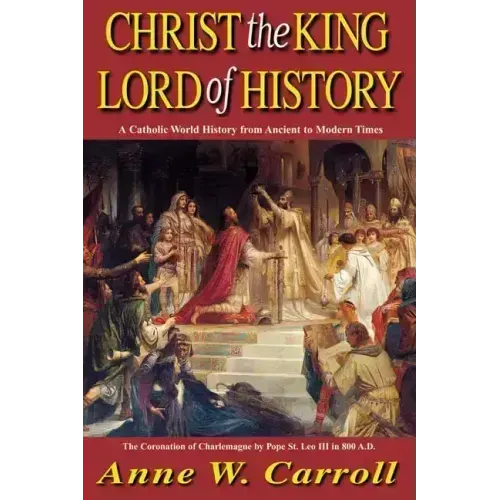 Christ the King Lord of History: A Catholic World History from Ancient to Modern Times