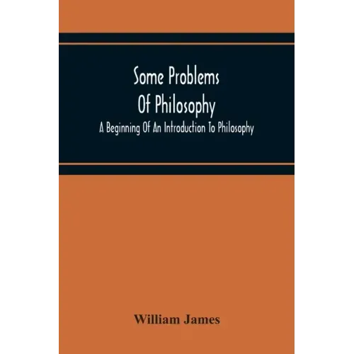 Some Problems Of Philosophy: A Beginning Of An Introduction To Philosophy