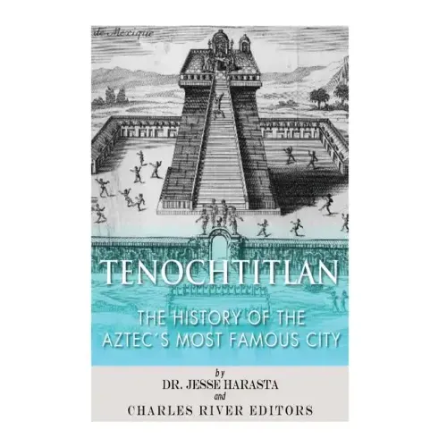 Tenochtitlan: The History of the Aztec's Most Famous City