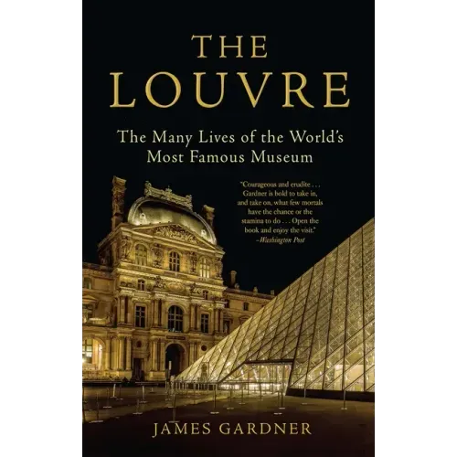 The Louvre: The Many Lives of the World's Most Famous Museum
