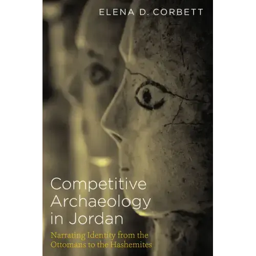 Competitive Archaeology in Jordan: Narrating Identity from the Ottomans to the Hashemites