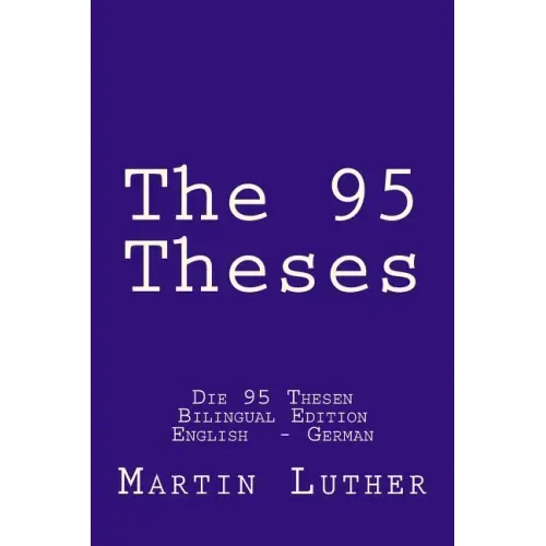 The 95 Theses: Die 95 Thesen. Bilingual Edition English - German