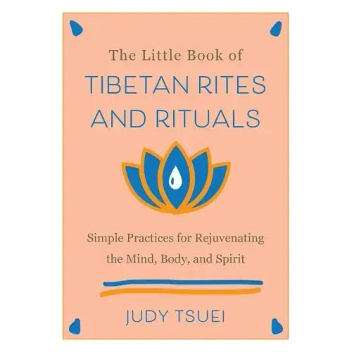 The Little Book of Tibetan Rites and Rituals: Simple Practices for Rejuvenating the Mind, Body, and Spirit