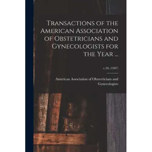 Transactions of the American Association of Obstetricians and Gynecologists for the Year ...; v.20, (1907)