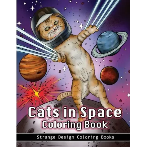 Cats in Space Coloring Book: A coloring book for all ages featuring cosmic cats, kittens, kitties, space scenes, lasers, planets, stars, unicorns a
