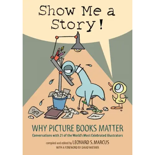 Show Me a Story!: Why Picture Books Matter: Conversations with 21 of the World's Most Celebrated Illustrators