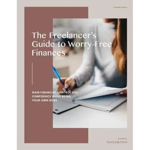 The Freelancer's Guide to Worry-Free Finances: Gain Financial Control and Confidence While Being Your Own Boss