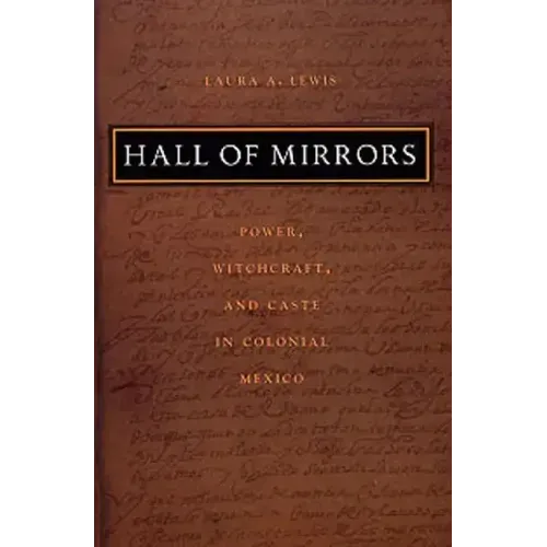 Hall of Mirrors: Power, Witchcraft, and Caste in Colonial Mexico