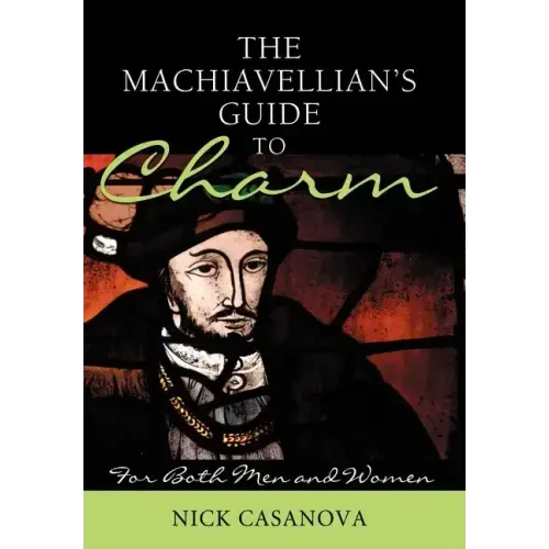 The Machiavellian's Guide to Charm: For Both Men and Women