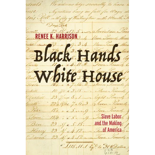 Black Hands, White House: Slave Labor and the Making of America