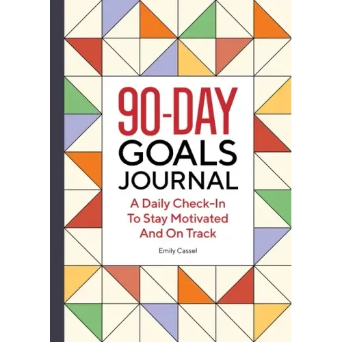 The 90-Day Goals Journal: A Daily Check-In to Stay Motivated and on Track