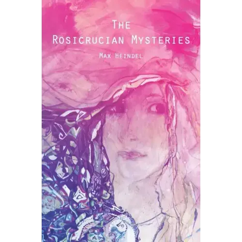 The Rosicrucian Mysteries: An Elementary Exposition of Their Secret Teachings