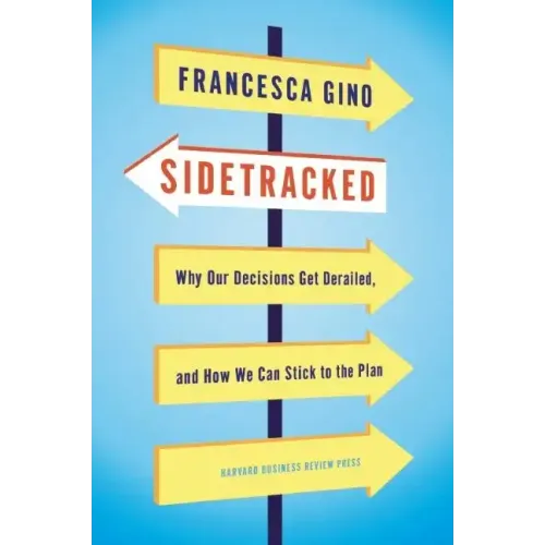 Sidetracked: Why Our Decisions Get Derailed, and How We Can Stick to the Plan