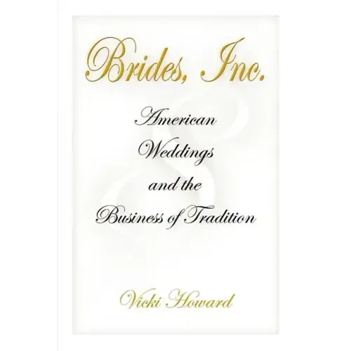 Brides, Inc.: American Weddings and the Business of Tradition
