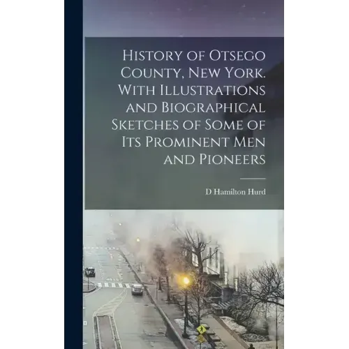 History of Otsego County, New York. With Illustrations and Biographical Sketches of Some of its Prominent men and Pioneers