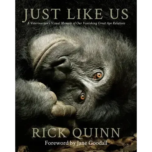Just Like Us: A Veterinarian's Visual Memoir of Our Vanishing Great Ape Relatives