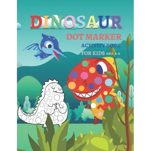 Dinosaur Dot Markers Activity Book For Kid Ages 4-6: Fun kids workbook Dinosaur Dot Markers games for learning, creative activities for toddlers and k